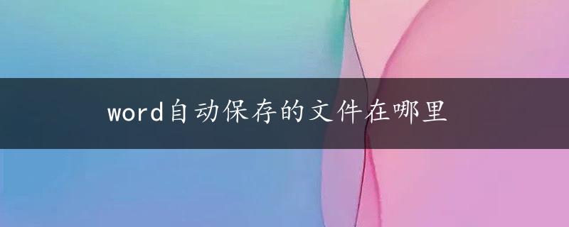 word自动保存的文件在哪里