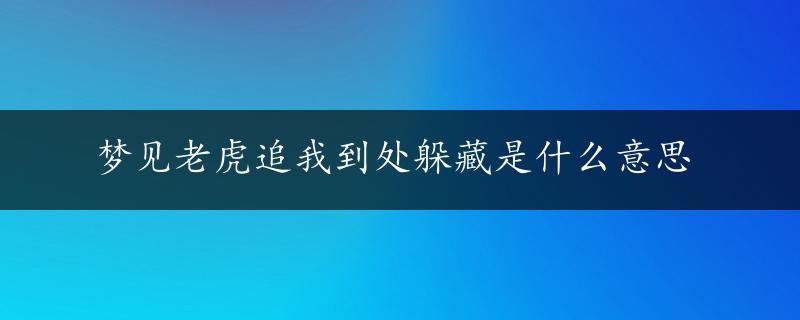 梦见老虎追我到处躲藏是什么意思