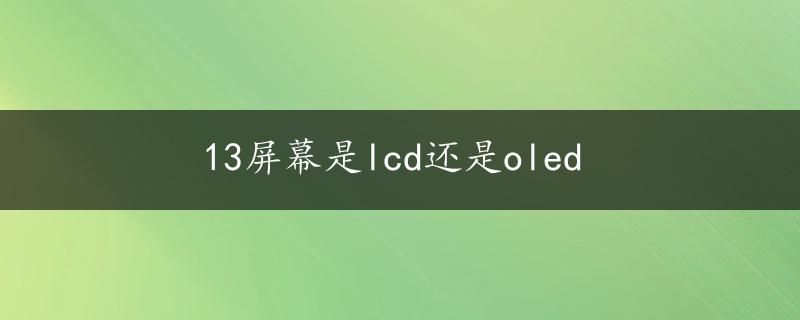 13屏幕是lcd还是oled