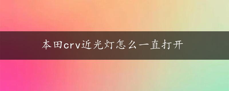 本田crv近光灯怎么一直打开