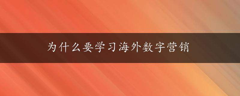 为什么要学习海外数字营销