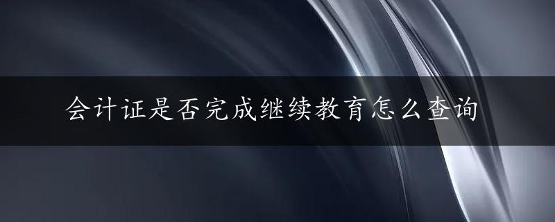 会计证是否完成继续教育怎么查询