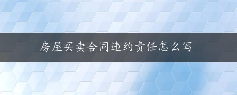 房屋买卖合同违约责任怎么写