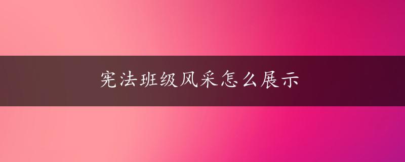 宪法班级风采怎么展示