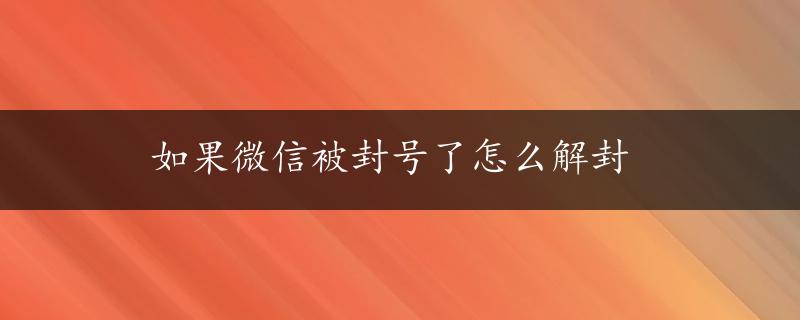 如果微信被封号了怎么解封