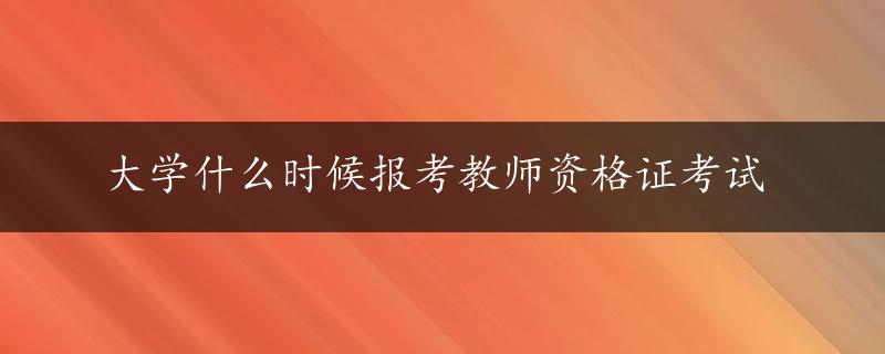 大学什么时候报考教师资格证考试