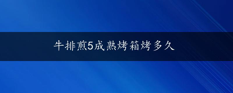 牛排煎5成熟烤箱烤多久