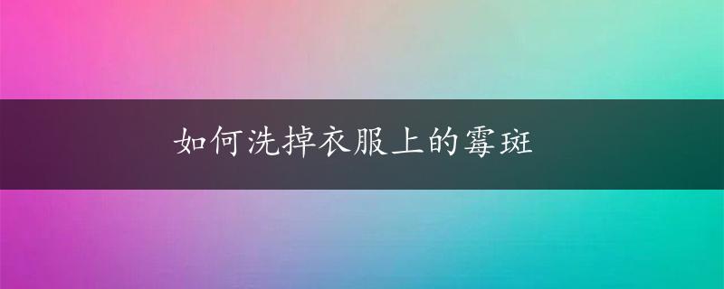 如何洗掉衣服上的霉斑