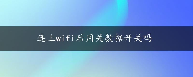 连上wifi后用关数据开关吗