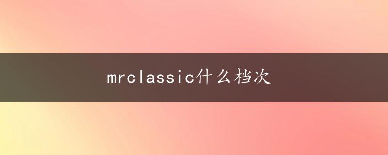 mrclassic什么档次