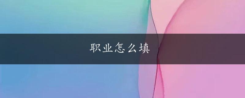 职业怎么填