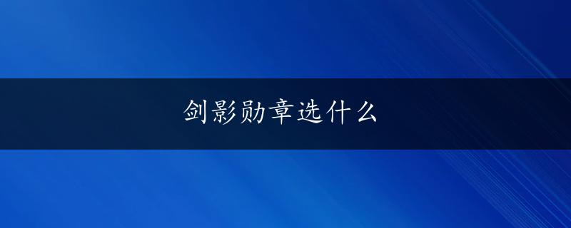 剑影勋章选什么