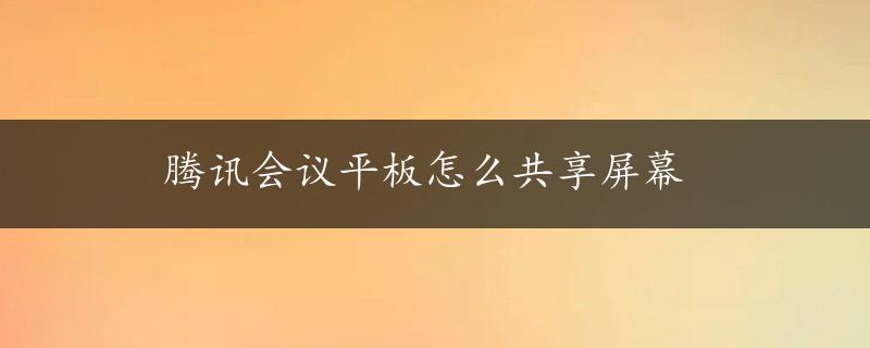 腾讯会议平板怎么共享屏幕