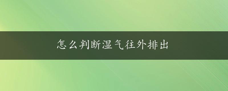 怎么判断湿气往外排出