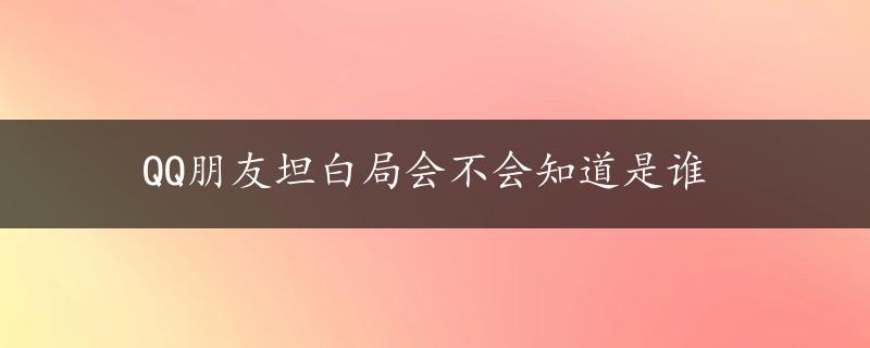 QQ朋友坦白局会不会知道是谁