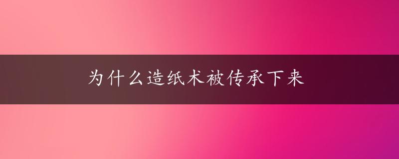 为什么造纸术被传承下来