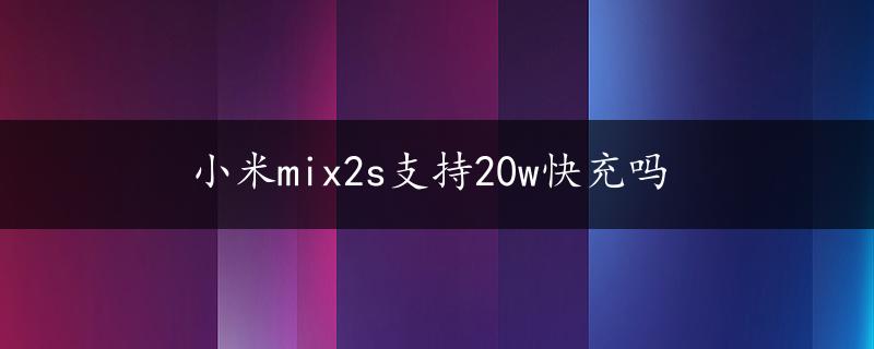 小米mix2s支持20w快充吗