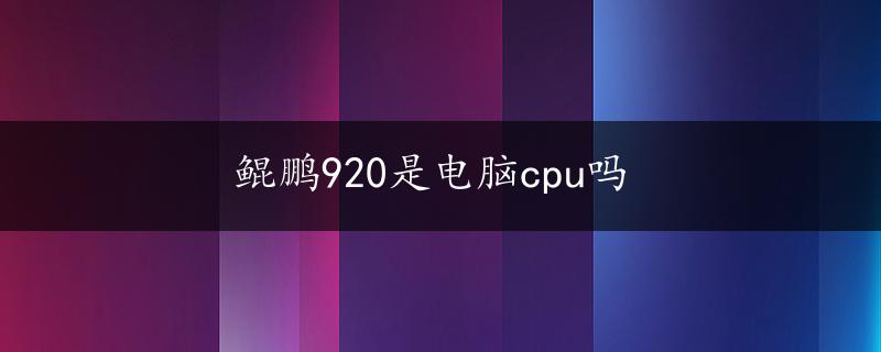 鲲鹏920是电脑cpu吗