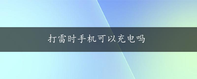 打雷时手机可以充电吗