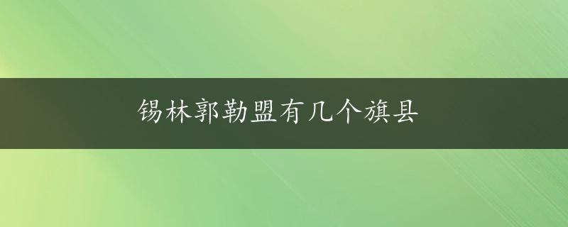 锡林郭勒盟有几个旗县