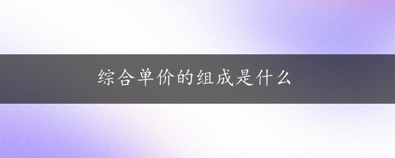 综合单价的组成是什么