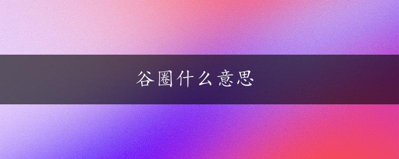 谷圈什么意思