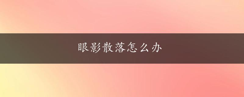 眼影散落怎么办