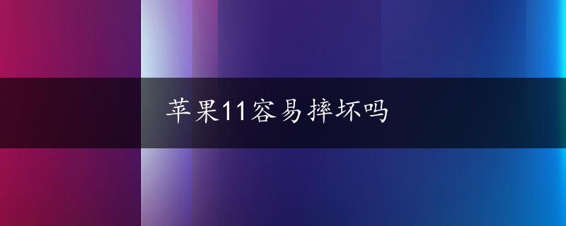 苹果11容易摔坏吗