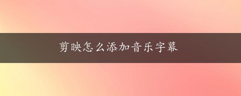 剪映怎么添加音乐字幕