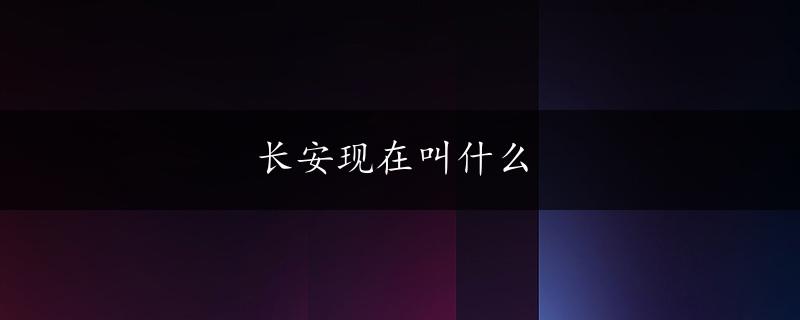 长安现在叫什么