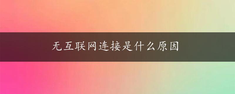 无互联网连接是什么原因