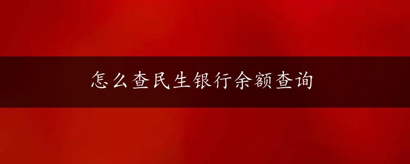 怎么查民生银行余额查询