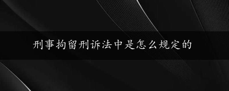 刑事拘留刑诉法中是怎么规定的