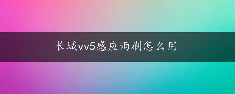 长城vv5感应雨刷怎么用