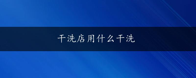 干洗店用什么干洗