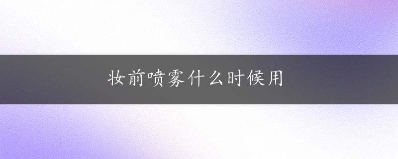 妆前喷雾什么时候用