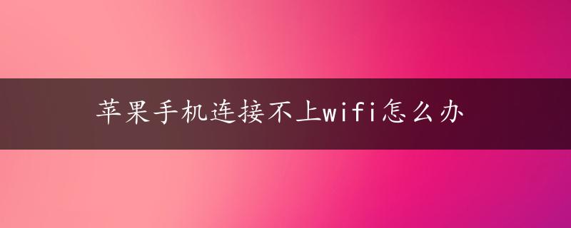 苹果手机连接不上wifi怎么办