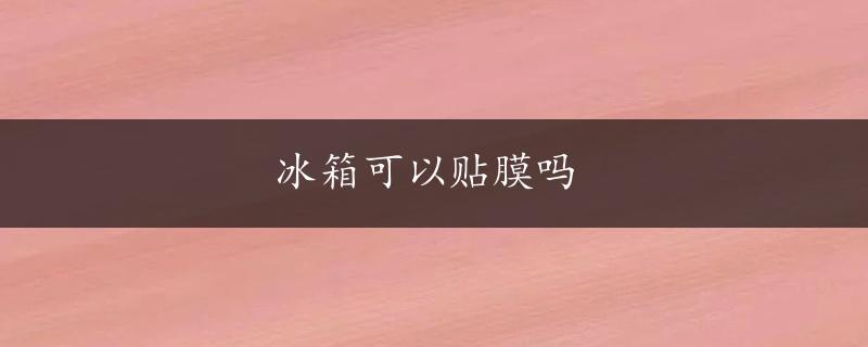 冰箱可以贴膜吗