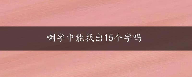 喇字中能找出15个字吗