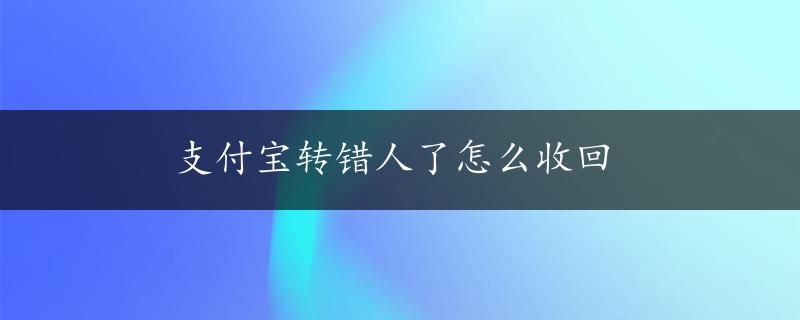 支付宝转错人了怎么收回