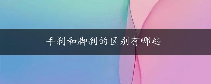 手刹和脚刹的区别有哪些