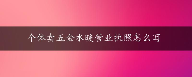 个体卖五金水暖营业执照怎么写