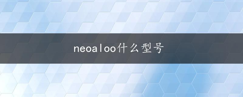 neoaloo什么型号