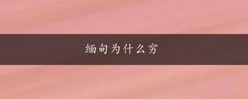 缅甸为什么穷