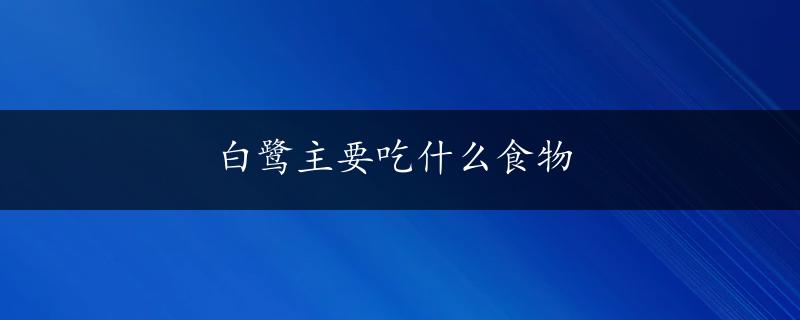 白鹭主要吃什么食物