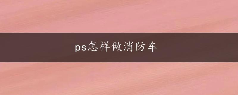 ps怎样做消防车