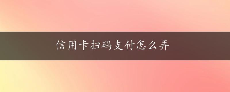 信用卡扫码支付怎么弄