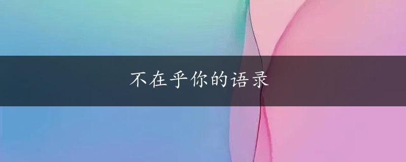 不在乎你的语录