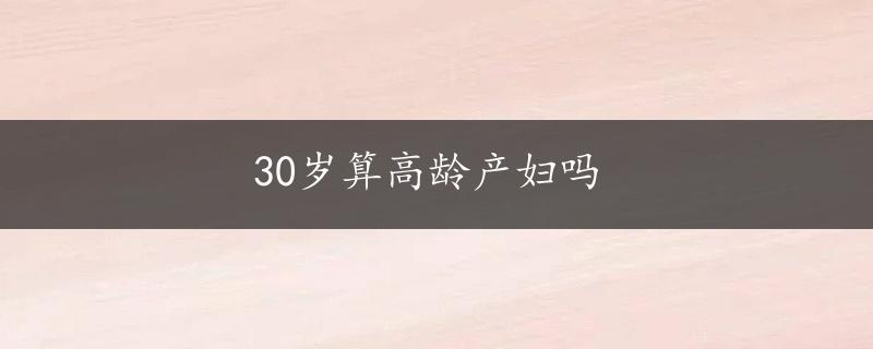 30岁算高龄产妇吗