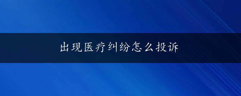 出现医疗纠纷怎么投诉